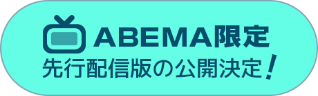ABEMA限定先行配信版の公開決定！